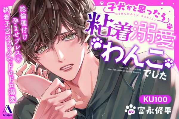 子犬かと思ったら粘着溺愛わんこでした ―絶倫種付け孕ませプレスv執着子宮ファックでドロドロ溺愛―【出演声優：富永修平】