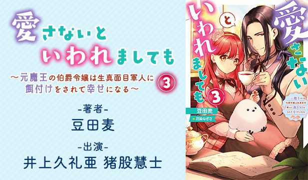 愛さないといわれましても～元魔王の伯爵令嬢は生真面目軍人に餌付けをされて幸せになる～ 3【出演声優:井上久礼亜 猪股慧士】